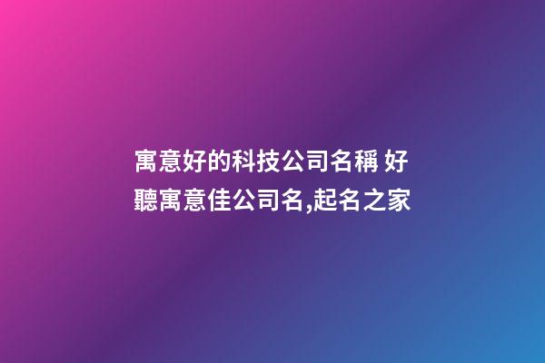 寓意好的科技公司名稱 好聽寓意佳公司名,起名之家-第1張-公司起名-玄機派